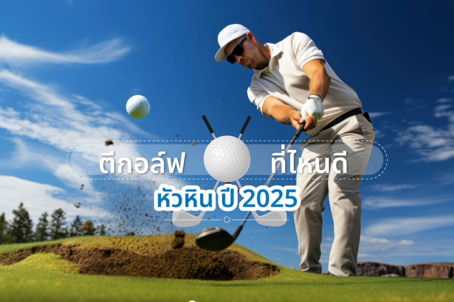 ตีกอล์ฟที่ไหนดี หัวหิน ปี 2025 โดย Patsornchai Guide