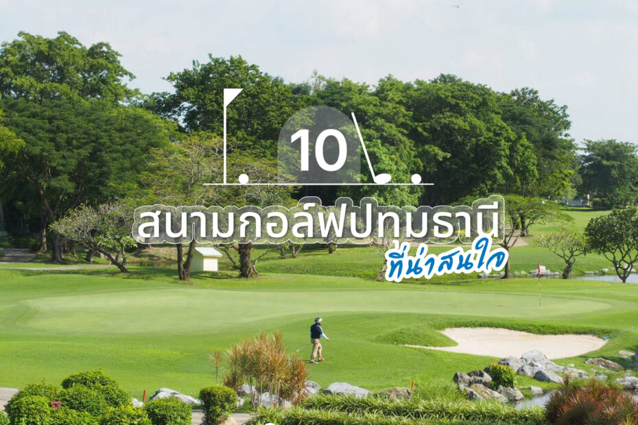 10 สนามกอล์ฟปทุมธานีที่น่าสนใจ โดย Patsornchai Guide
